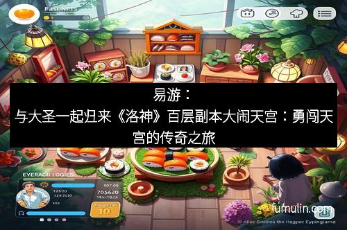 易游：与大圣一起归来《洛神》百层副本大闹天宫：勇闯天宫的传奇之旅